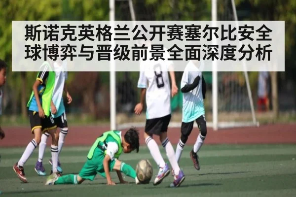 斯诺克英格兰公开赛塞尔比安全球博弈与晋级前景全面深度分析