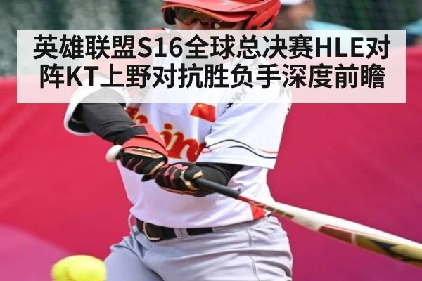 英雄联盟S16全球总决赛HLE对阵KT上野对抗胜负手深度前瞻